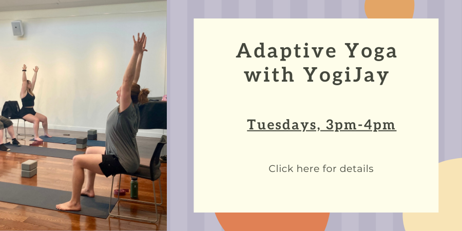 Adaptive Yoga with YogiJay TUESDAY, MAY 7, 3pm - 4pm. Click here for details.