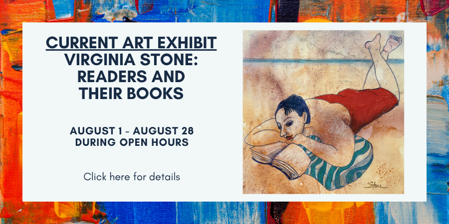 Current Art Exhibit. Virginia Stone: Readers and Their Books.  August 1 - August 29, during open hours.