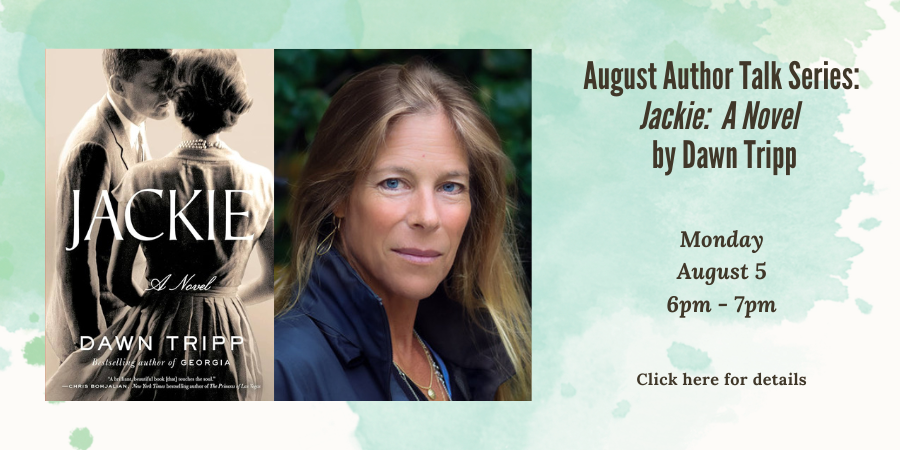 August Author Talk Series: "Jackie" by Dawn Tripp Monday, August 5 6:00—7:00 PM. Click here for details.