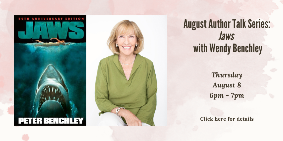 August Author Talk Series: "Jaws" with Wendy Benchley Thursday, August 8 6:00—7:00 PM. Click here for details.
