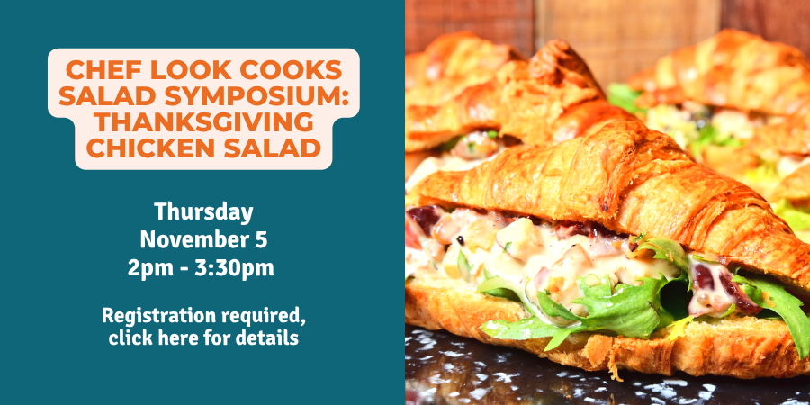Chef Look Cooks - Salad Symposium: Thanksgiving Chicken Salad Thursday, November 5 2:00—3:30 PM. Registration required, click here for details.