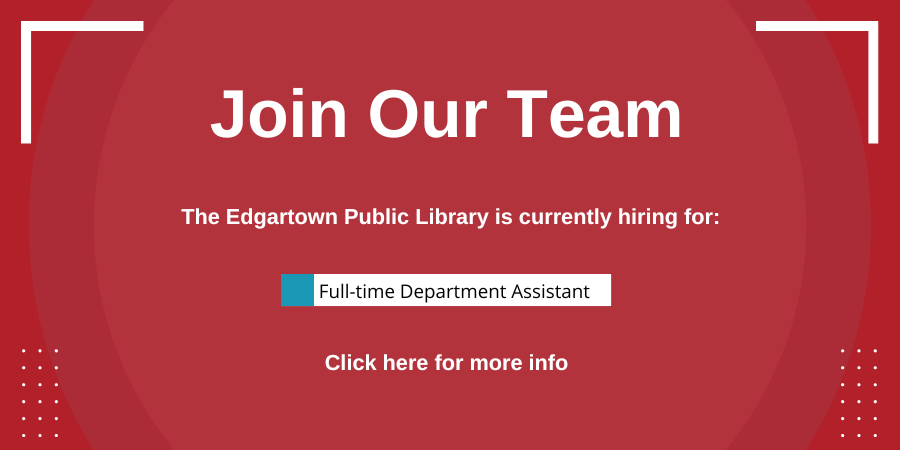 Join our team. The Edgartown Public Library is currently hiring for the following positions: Full time department assistant. Click here for more info.