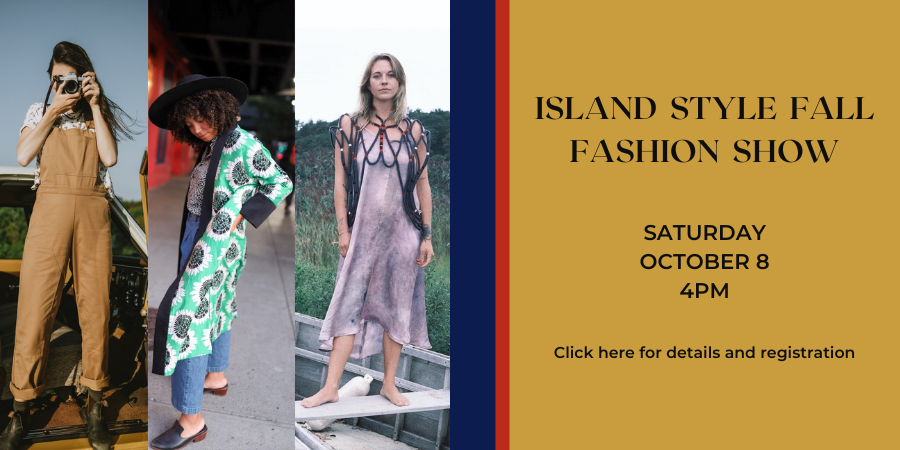 [IN PERSON] Island Style Fall Fashion Show: Conrado, Kenworthy, and Rooey Knot. SATURDAY, OCTOBER 8 at 4pm. Click here for details and registration.