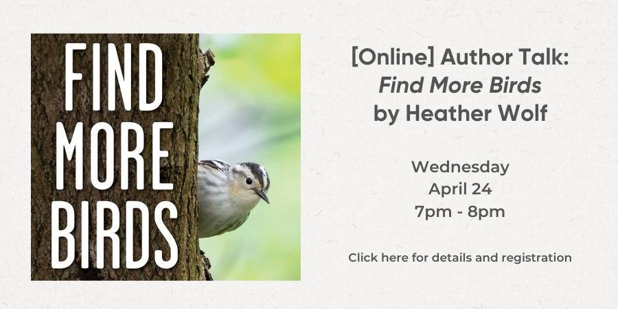 [Online] Author Talk: "Find More Birds" by Heather Wolf WEDNESDAY, APRIL 24 at 7pm. Click here for register.