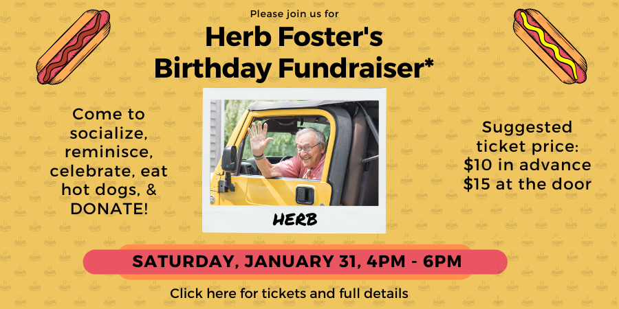 Herb Foster's Birthday Fundraiser Saturday, January 31 4:00—6:00 PM. Click here for details.