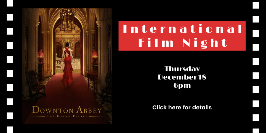 International Film Night: "Downton Abbey: The Grand Finale" (UK, 2025) Thursday, December 18 6:00—8:00 PM.  Click here for details.