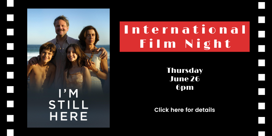 International Film Night: "I’m Still Here" (Brazil, 2024) Thursday, June 26 6:00—8:00 PM. Click here for details.