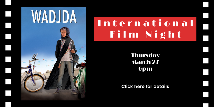 International Film Night: "Wadjda" (Saudi Arabia, 2012) Thursday, March 27 6:00—8:00 PM. Click here for details.