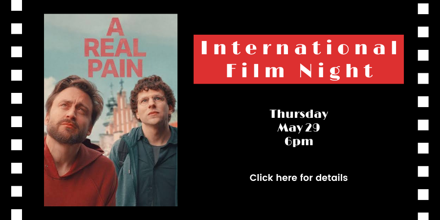 International Film Night: “A Real Pain” (2024) Thursday, May 29 6:00—8:00 PM. Click here for details.