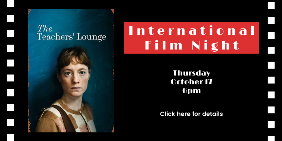 International Film Night: "The Teachers’ Lounge" (Germany, 2023) Thursday, October 17 6:00—8:00 PM. Click here for details.