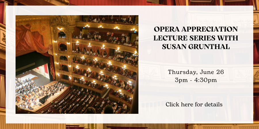 Opera Appreciation Lecture Series with Susan Grunthal Thursday, June 26 3:00—4:30 PM