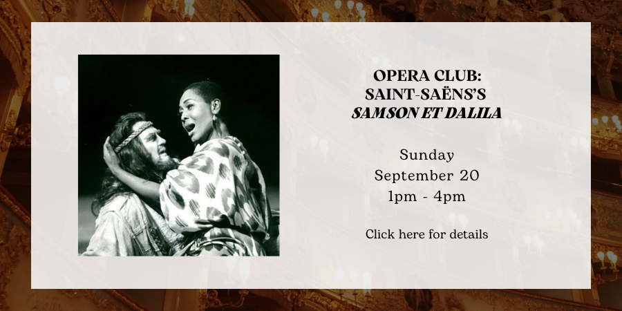 Opera Club: Saint-Saëns’s "Samson et Dalila" Sunday, September 20 1:00—4:00 PM. Click here for details.