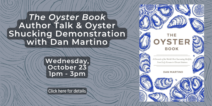 The Oyster Book: Author Talk & Oyster Shucking Demonstration with Dan Martino Wednesday, October 23 1:00—3:00 PM. Click here for details.