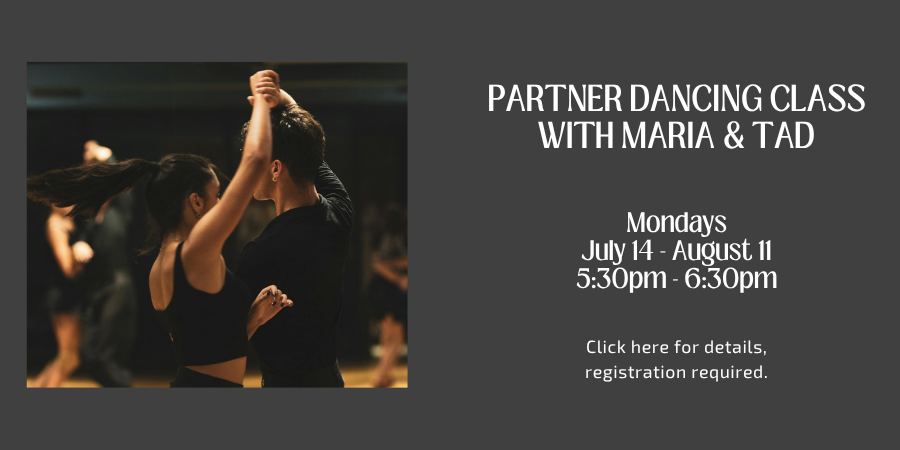 Partner Dancing Class with Maria & Tad Monday, August 4 5:30—6:30 PM. Registration required, click here for details.