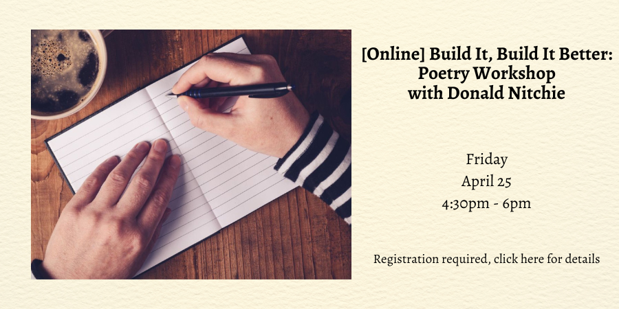 [Online] Build It, Build It Better: Poetry Workshop with Donald Nitchie Friday, April 25 4:30—6:00 PM. Registration required, click here for details.