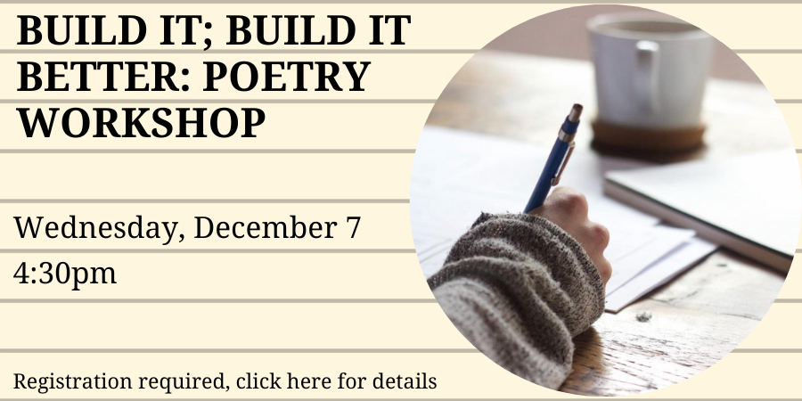 [ONLINE] Build it; Build it Better: Poetry Workshops WEDNESDAY, DECEMBER 7 at 4:30pm. Click here for details and registration.