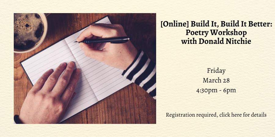 [Online] Build It, Build It Better: Poetry Workshop with Donald Nitchie Friday, March 28 4:30—6:00 PM. Registration required, click here to sign up.