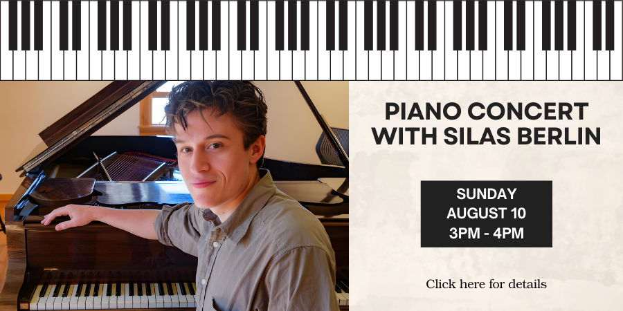 Piano Concert with Silas Berlin Sunday, August 10 3:00—4:00 PM.