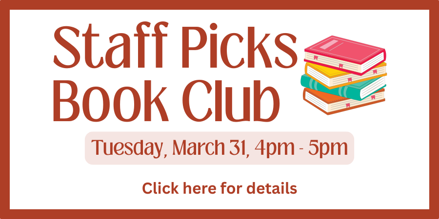Skip to Content Staff Picks Book Club Tuesday, March 31 4:00—5:00 PM. Click here for details.
